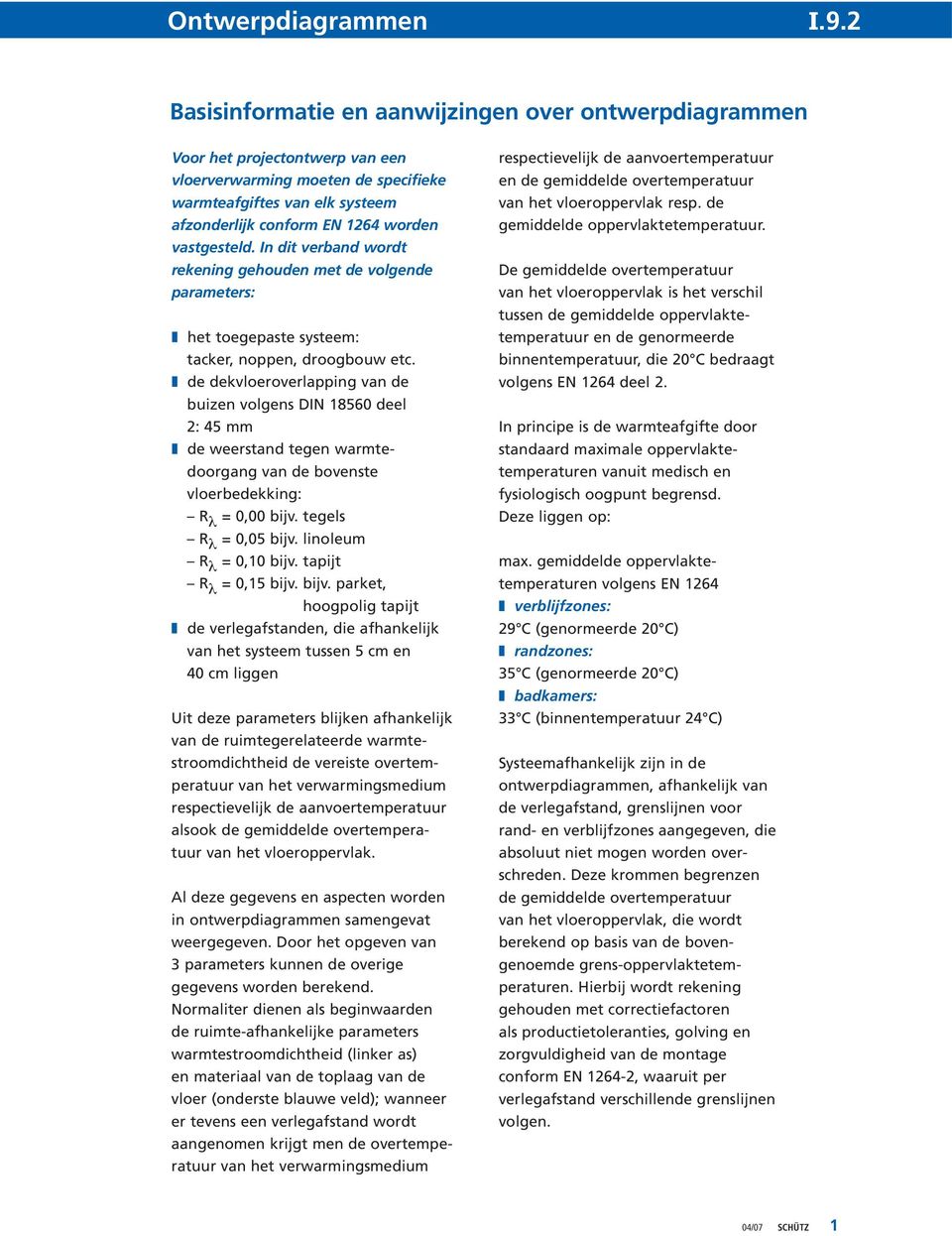 vastgesteld. In dit verband wordt rekening gehouden met de volgende parameters: het toegepaste systeem: tacker, noppen, droogbouw etc.