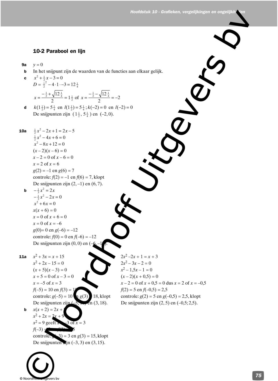 b x = x x x = x + 6x = x(x + 6) = x = o x + 6 = x = o x = 6 ()= en ( 6) = controle: () = en ( 6) = De snijpunten zijn (, ) en ( 6, ).