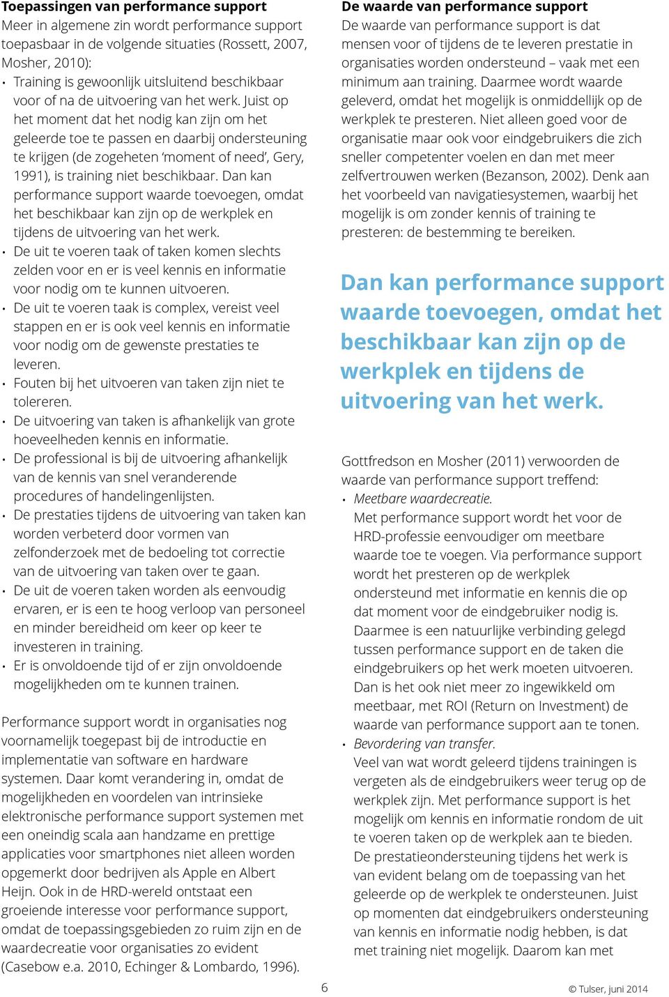 Juist op het moment dat het nodig kan zijn om het geleerde toe te passen en daarbij ondersteuning te krijgen (de zogeheten moment of need, Gery, 1991), is training niet beschikbaar.