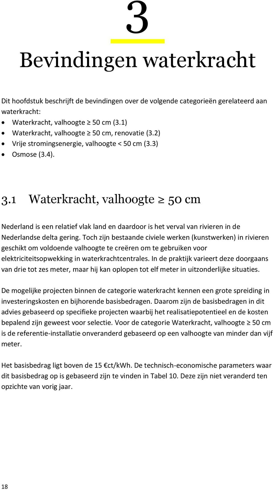 1 Waterkracht, valhoogte 50 cm Nederland is een relatief vlak land en daardoor is het verval van rivieren in de Nederlandse delta gering.