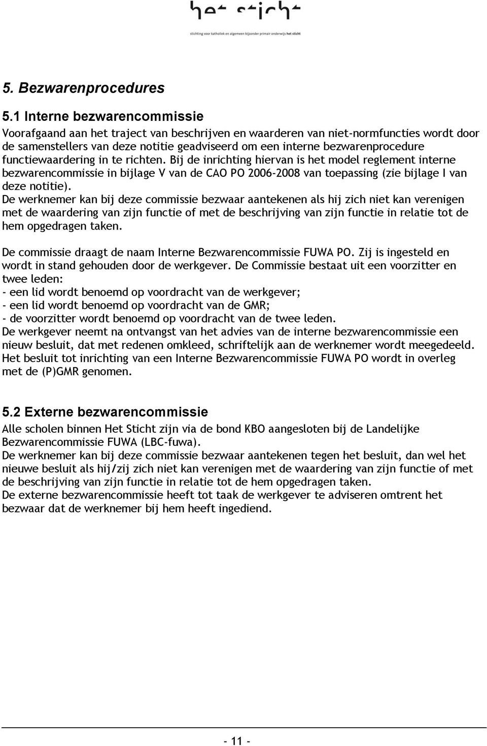 functiewaardering in te richten. Bij de inrichting hiervan is het model reglement interne bezwarencommissie in bijlage V van de CAO PO 2006-2008 van toepassing (zie bijlage I van deze notitie).