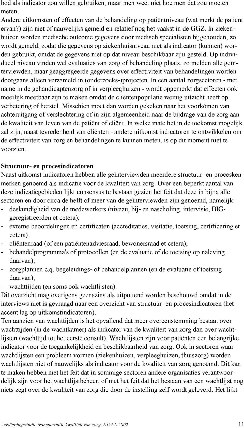 In ziekenhuizen worden medische outcome gegevens door medisch specialisten bijgehouden, zo wordt gemeld, zodat die gegevens op ziekenhuisniveau niet als indicator (kunnen) worden gebruikt, omdat de