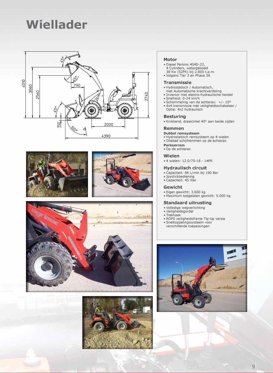 4x4 transmissie met veiligheidsschakelaar / Optie: 4x2 hydraulisch Besturing Knikkend, draaicirkel 40 aan beide zijden Remmen Dubbel remsysteem Hydrostatisch remsysteem op 4 wielen Oliebad