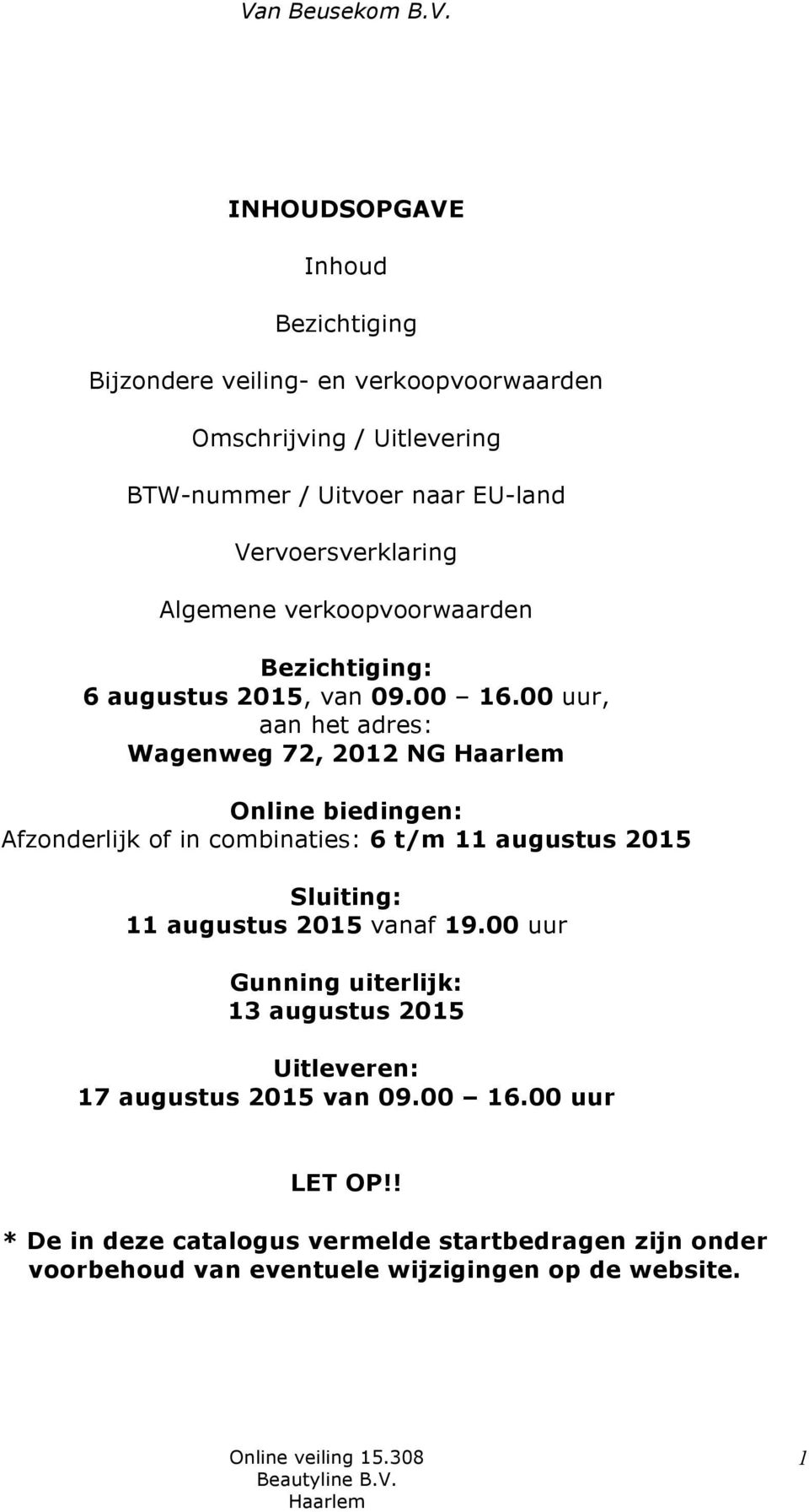 00 uur, aan het adres: Wagenweg 72, 2012 NG Haarlem Online biedingen: Afzonderlijk of in combinaties: 6 t/m 11 augustus 2015 Sluiting: 11 augustus 2015