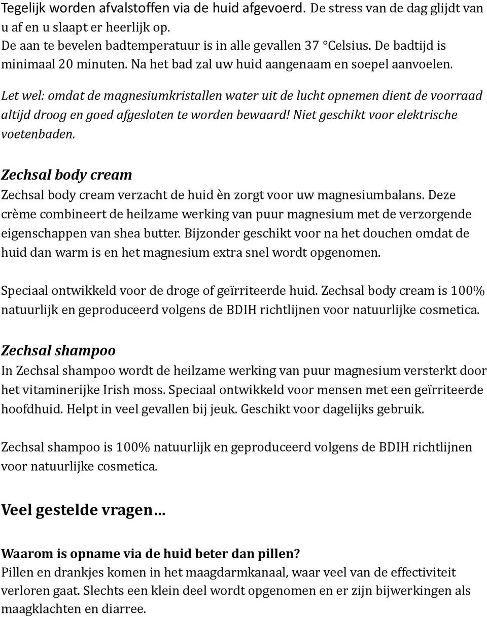 Let wel: omdat de magnesiumkristallen water uit de lucht opnemen dient de voorraad altijd droog en goed afgesloten te worden bewaard! Niet geschikt voor elektrische voetenbaden.