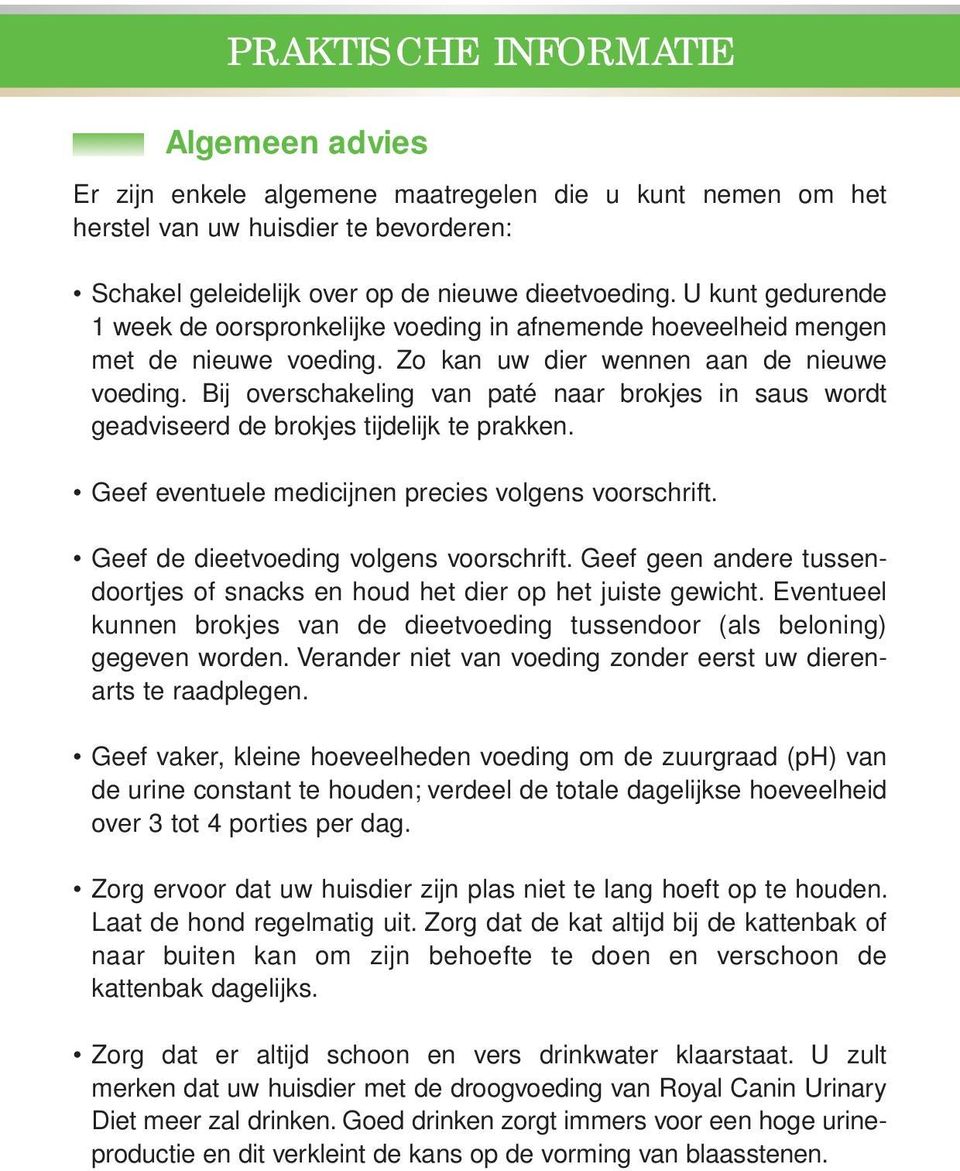 Bij overschakeling van paté naar brokjes in saus wordt geadviseerd de brokjes tijdelijk te prakken. Geef eventuele medicijnen precies volgens voorschrift. Geef de dieetvoeding volgens voorschrift.