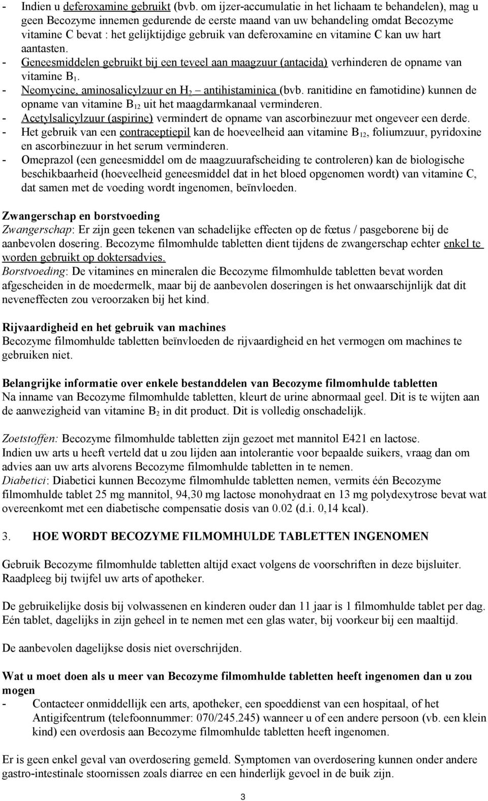 deferoxamine en vitamine C kan uw hart aantasten. - Geneesmiddelen gebruikt bij een teveel aan maagzuur (antacida) verhinderen de opname van vitamine B 1.