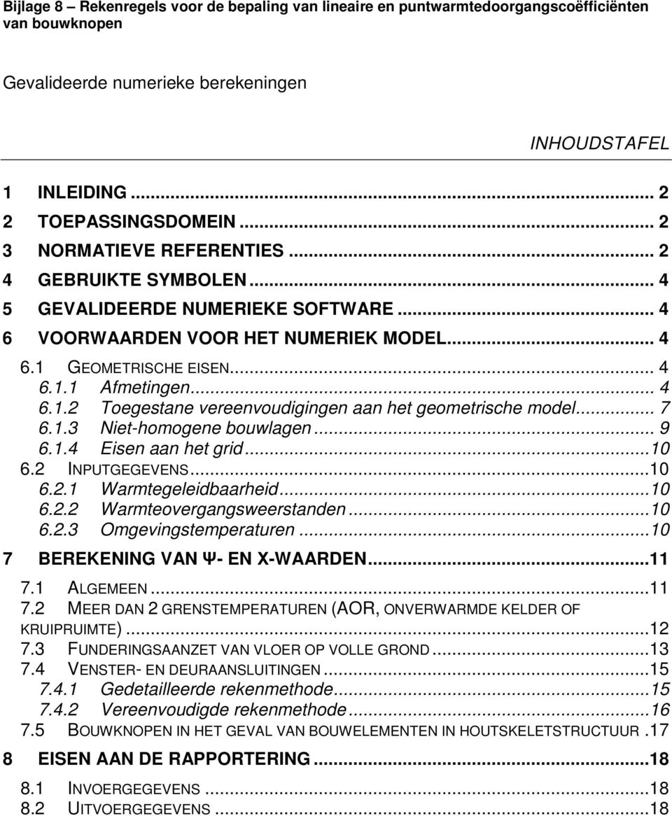 GEOMETRISCHE EISEN... 4 6.1.1 Afmetingen... 4 6.1.2 Toegestane vereenvoudigingen aan het geometrische model... 7 6.1.3 Niet-homogene bouwlagen... 9 6.1.4 Eisen aan het grid...10 6.2 INPUTGEGEVENS.