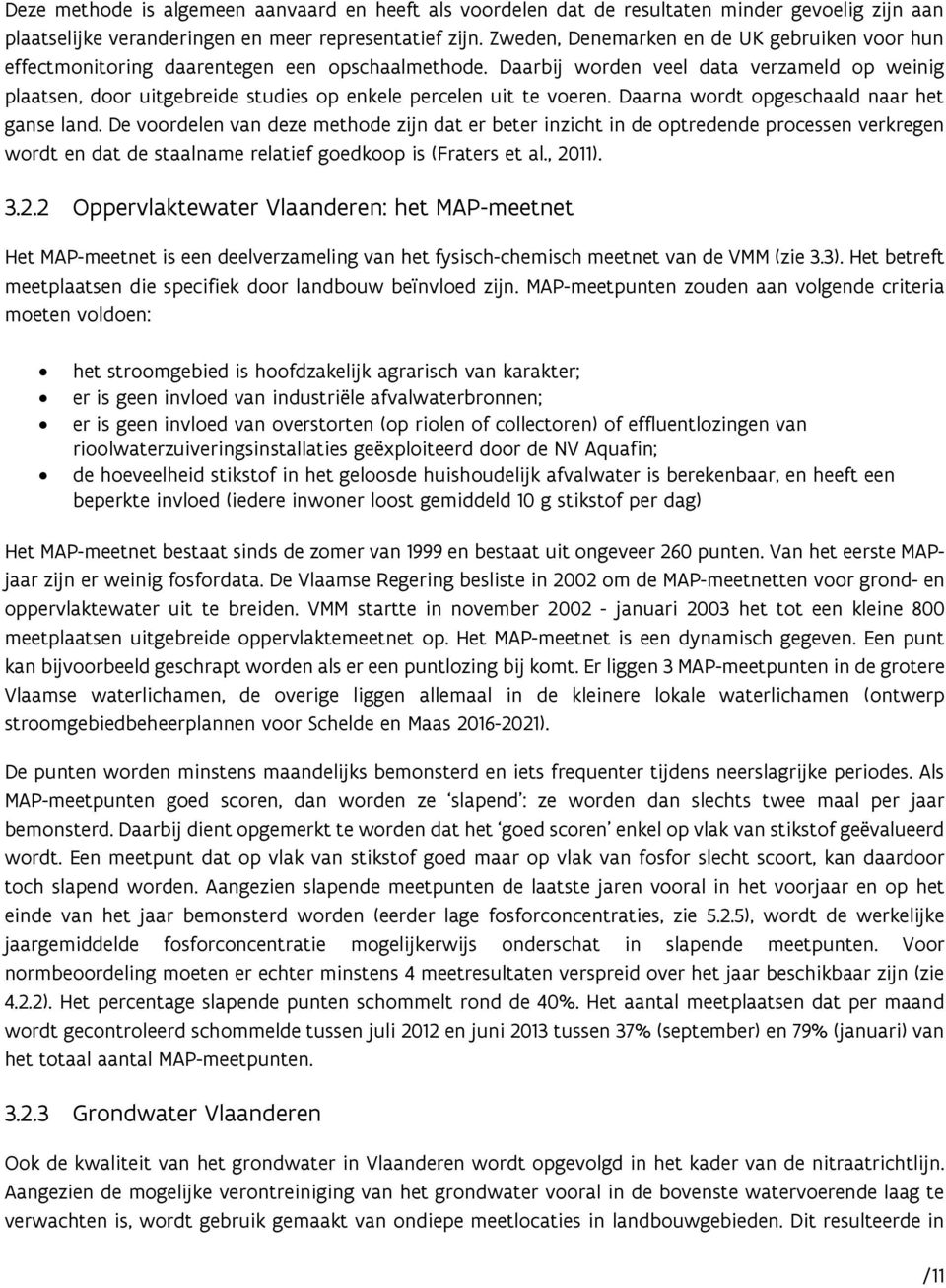 Daarbij worden veel data verzameld op weinig plaatsen, door uitgebreide studies op enkele percelen uit te voeren. Daarna wordt opgeschaald naar het ganse land.