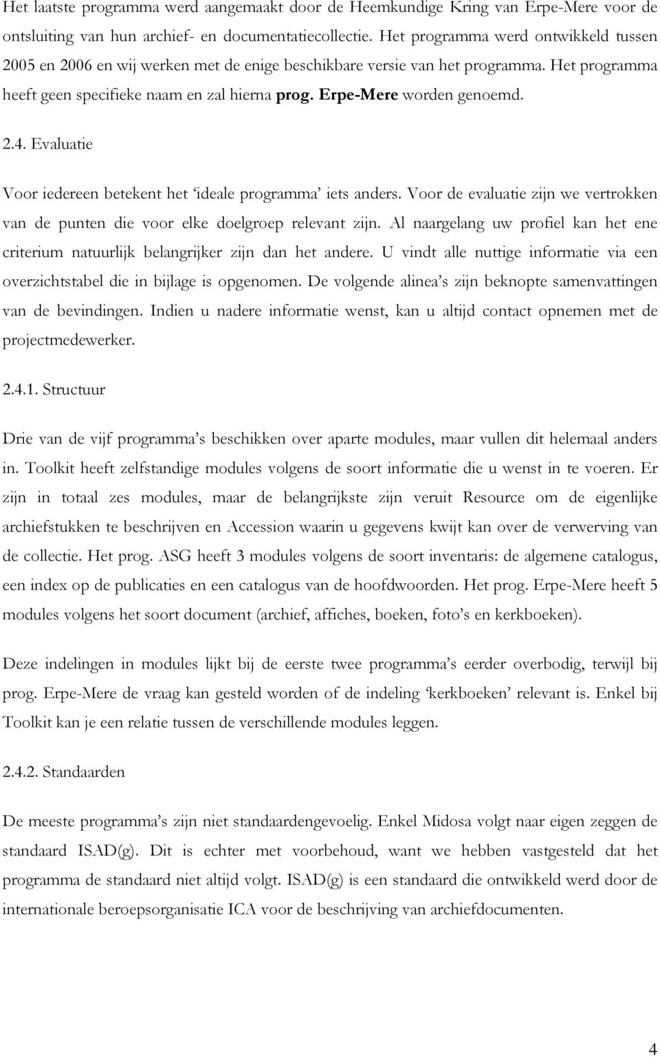 Erpe-Mere worden genoemd. 2.4. Evaluatie Voor iedereen betekent het ideale programma iets anders. Voor de evaluatie zijn we vertrokken van de punten die voor elke doelgroep relevant zijn.