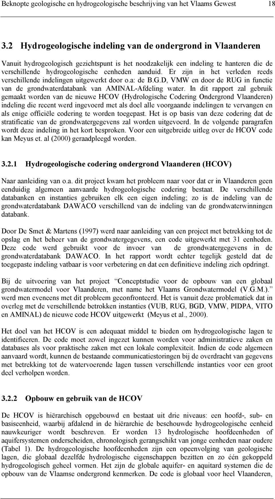 Er zijn in het verleden reeds verschillende indelingen uitgewerkt door o.a: de B.G.D, VMW en door de RUG in functie van de grondwaterdatabank van AMINAL-Afdeling water.