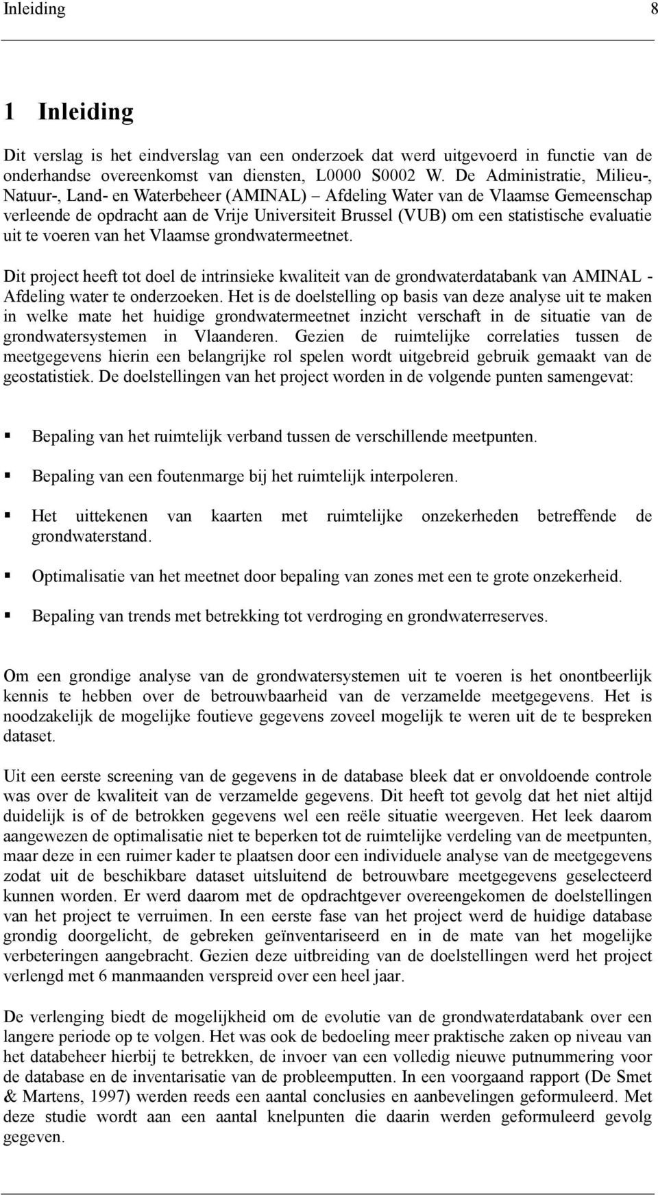 uit te voeren van het Vlaamse grondwatermeetnet. Dit project heeft tot doel de intrinsieke kwaliteit van de grondwaterdatabank van AMINAL - Afdeling water te onderzoeken.