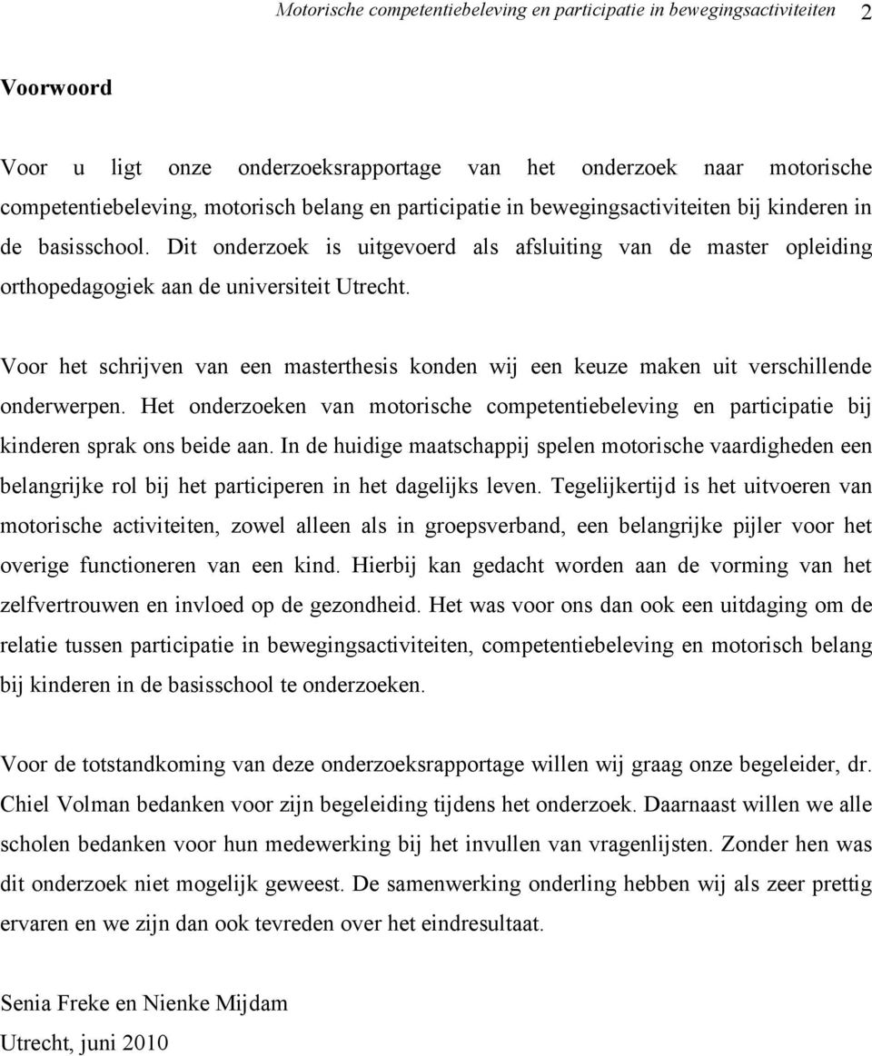 Voor het schrijven van een masterthesis konden wij een keuze maken uit verschillende onderwerpen. Het onderzoeken van motorische competentiebeleving en participatie bij kinderen sprak ons beide aan.