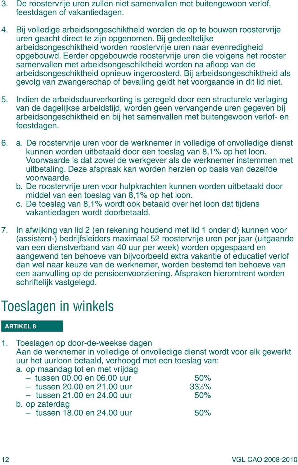 Bij gedeeltelijke arbeidsongeschiktheid worden roostervrije uren naar evenredigheid opgebouwd.