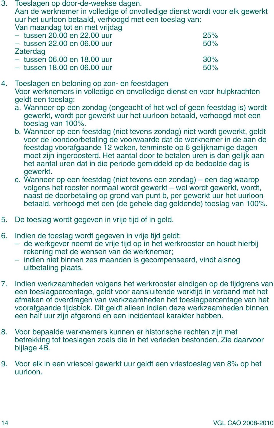 00 uur 25% tussen 22.00 en 06.00 uur 50% Zaterdag tussen 06.00 en 18.00 uur 30% tussen 18.00 en 06.00 uur 50% 4.