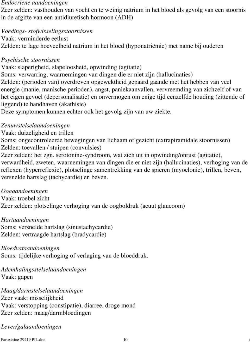 opwinding (agitatie) Soms: verwarring, waarnemingen van dingen die er niet zijn (hallucinaties) Zelden: (perioden van) overdreven opgewektheid gepaard gaande met het hebben van veel energie (manie,