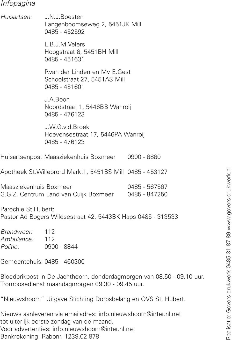 Willebrord Markt1, 5451BS Mill 0485-453127 Maasziekenhuis Boxmeer 0485-567567 G.G.Z. Centrum Land van Cuijk Boxmeer 0485-847250 Parochie St.