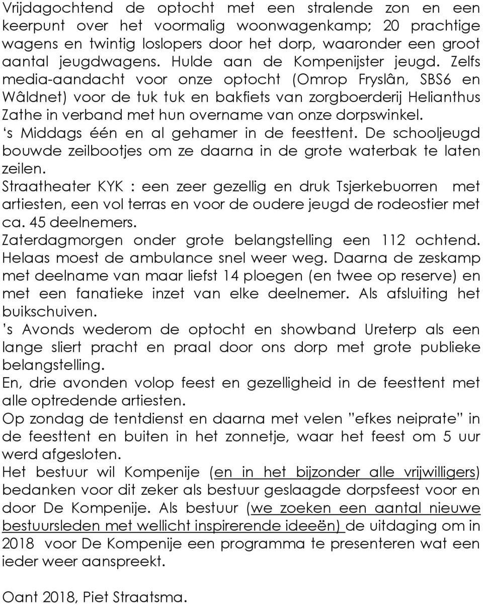 Zelfs media-aandacht voor onze optocht (Omrop Fryslân, SBS6 en Wâldnet) voor de tuk tuk en bakfiets van zorgboerderij Helianthus Zathe in verband met hun overname van onze dorpswinkel.