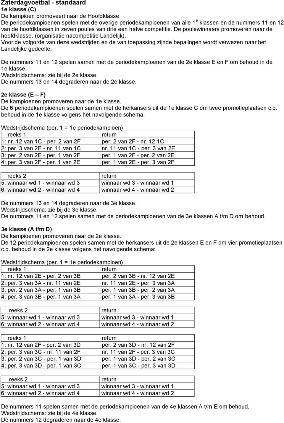 De poulewinnaars promoveren naar de hoofdklasse. (organisatie nacompetitie Landelijk).