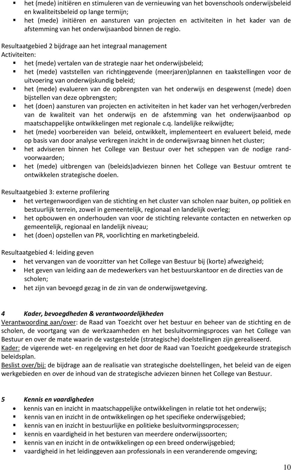 Resultaatgebied 2 bijdrage aan het integraal management Activiteiten: het (mede) vertalen van de strategie naar het onderwijsbeleid; het (mede) vaststellen van richtinggevende (meerjaren)plannen en