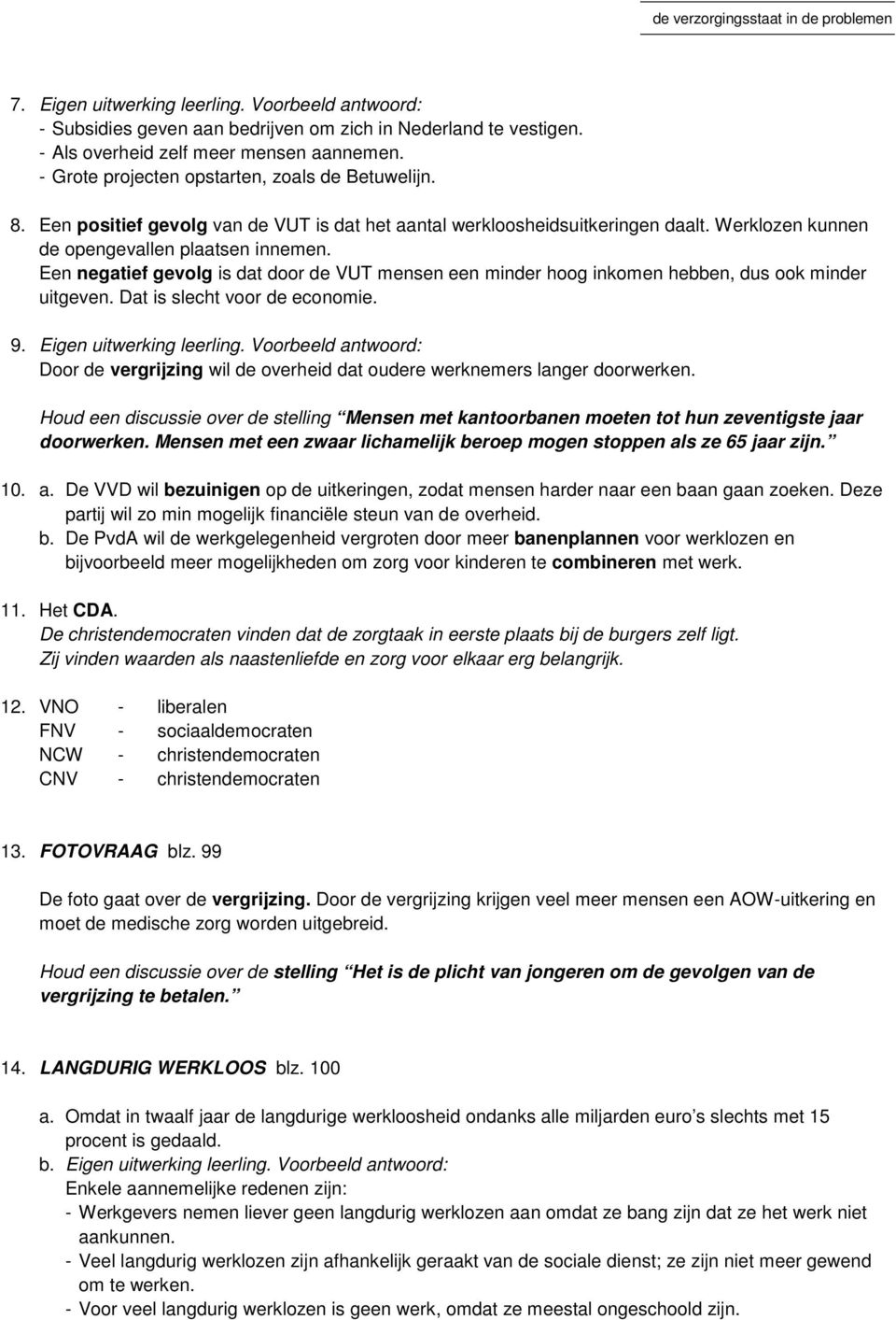 Een negatief gevolg is dat door de VUT mensen een minder hoog inkomen hebben, dus ook minder uitgeven. Dat is slecht voor de economie. 9. Eigen uitwerking leerling.