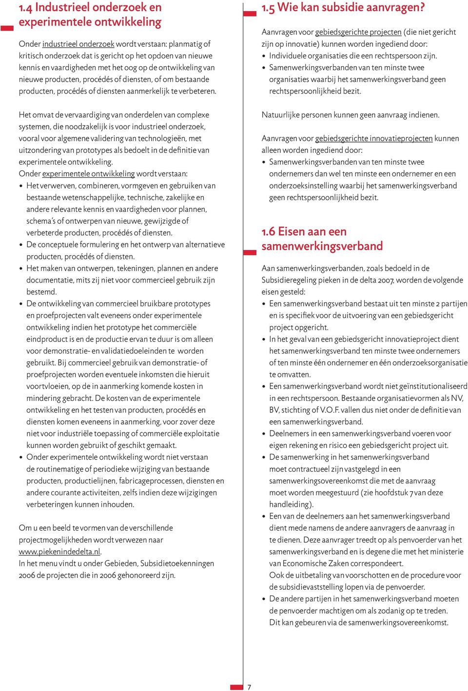 Het omvat de vervaardiging van onderdelen van complexe systemen, die noodzakelijk is voor industrieel onderzoek, vooral voor algemene validering van technologieën, met uitzondering van prototypes als