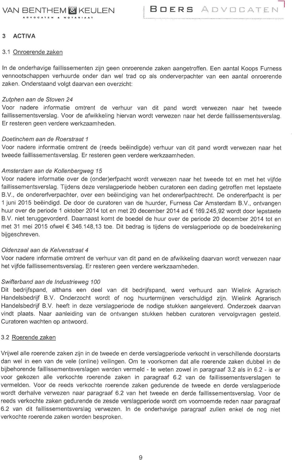 Onderstaand volgt daarvan een overzicht: Zutphen aan de Stoven 24 Voor nadere informatie omtrent de verhuur van dit pand wordt verwezen naar het tweede faillissementsverslag.