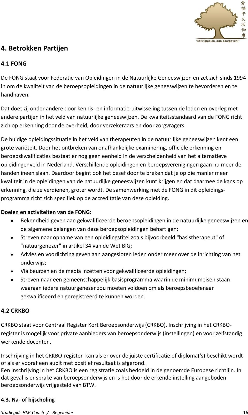 te handhaven. Dat doet zij onder andere door kennis- en informatie-uitwisseling tussen de leden en overleg met andere partijen in het veld van natuurlijke geneeswijzen.