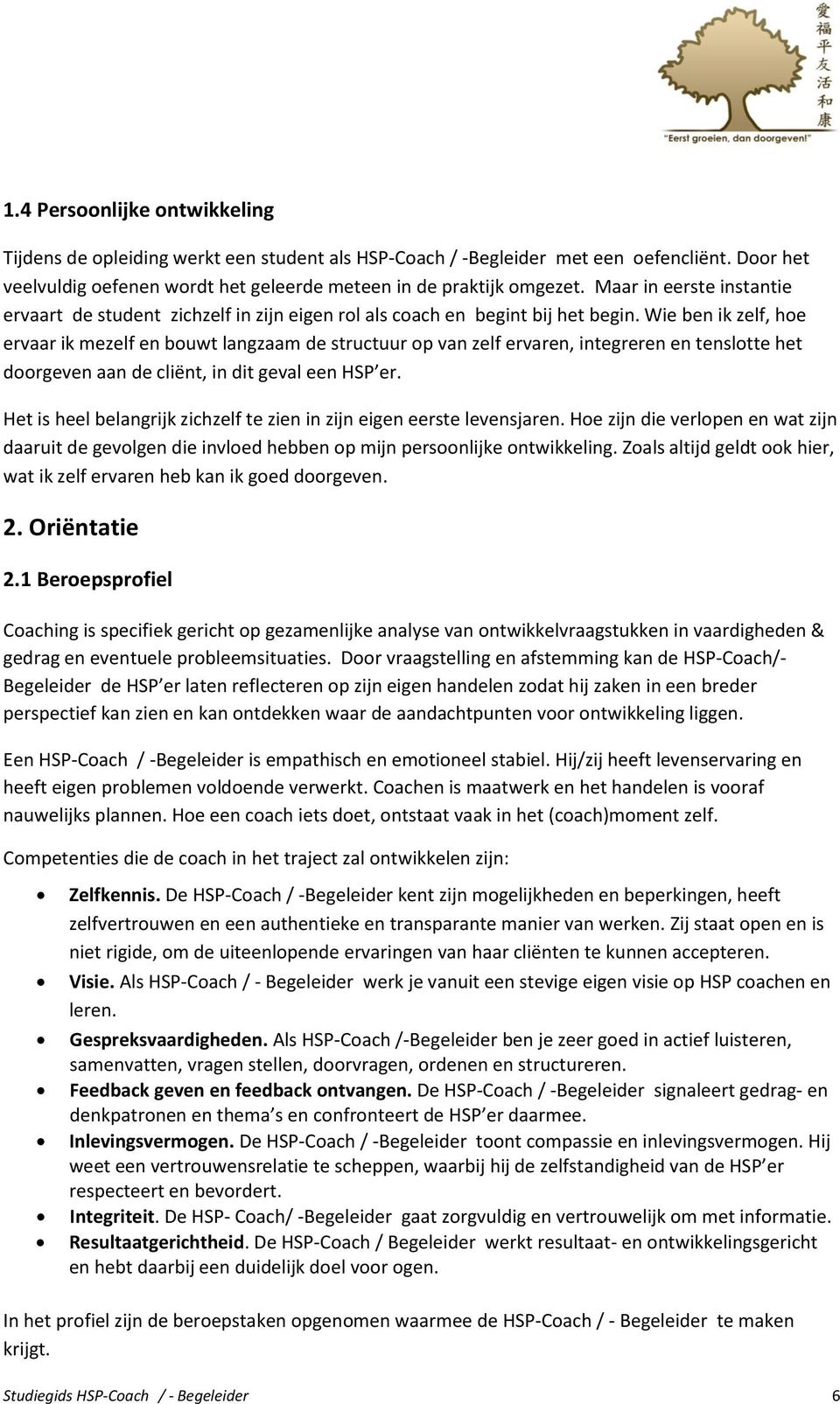 Wie ben ik zelf, hoe ervaar ik mezelf en bouwt langzaam de structuur op van zelf ervaren, integreren en tenslotte het doorgeven aan de cliënt, in dit geval een HSP er.