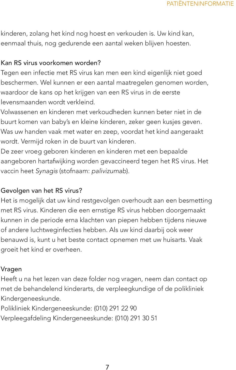 Wel kunnen er een aantal maatregelen genomen worden, waardoor de kans op het krijgen van een RS virus in de eerste levensmaanden wordt verkleind.