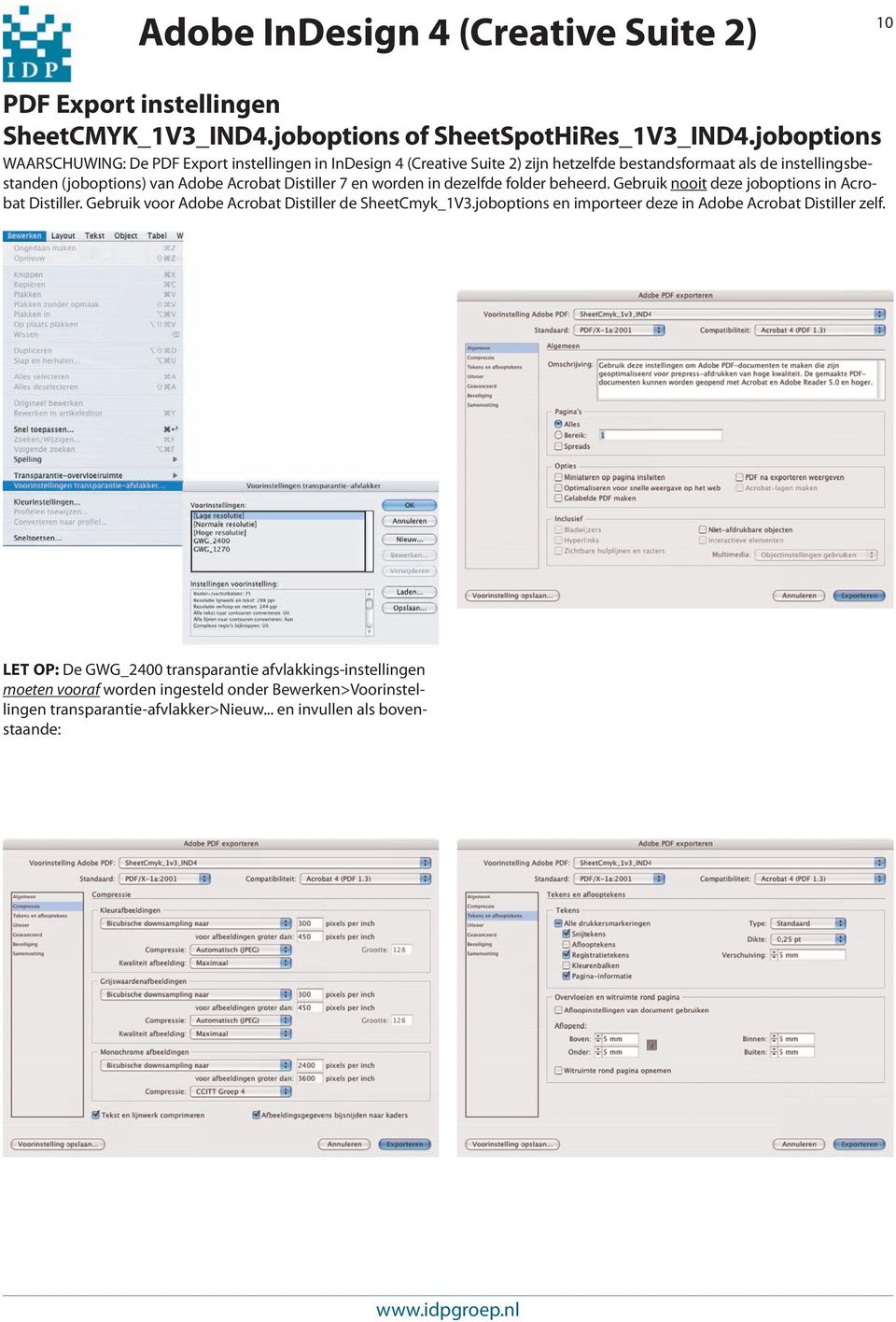 Distiller 7 en worden in dezelfde folder beheerd. Gebruik nooit deze joboptions in Acrobat Distiller. Gebruik voor Adobe Acrobat Distiller de SheetCmyk_1V3.