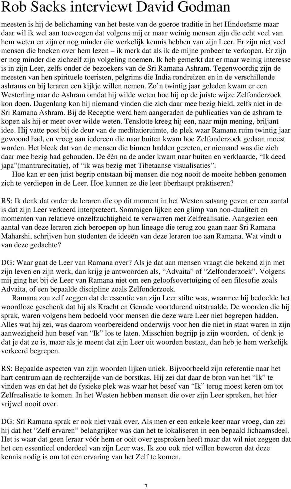 Er zijn er nog minder die zichzelf zijn volgeling noemen. Ik heb gemerkt dat er maar weinig interesse is in zijn Leer, zelfs onder de bezoekers van de Sri Ramana Ashram.