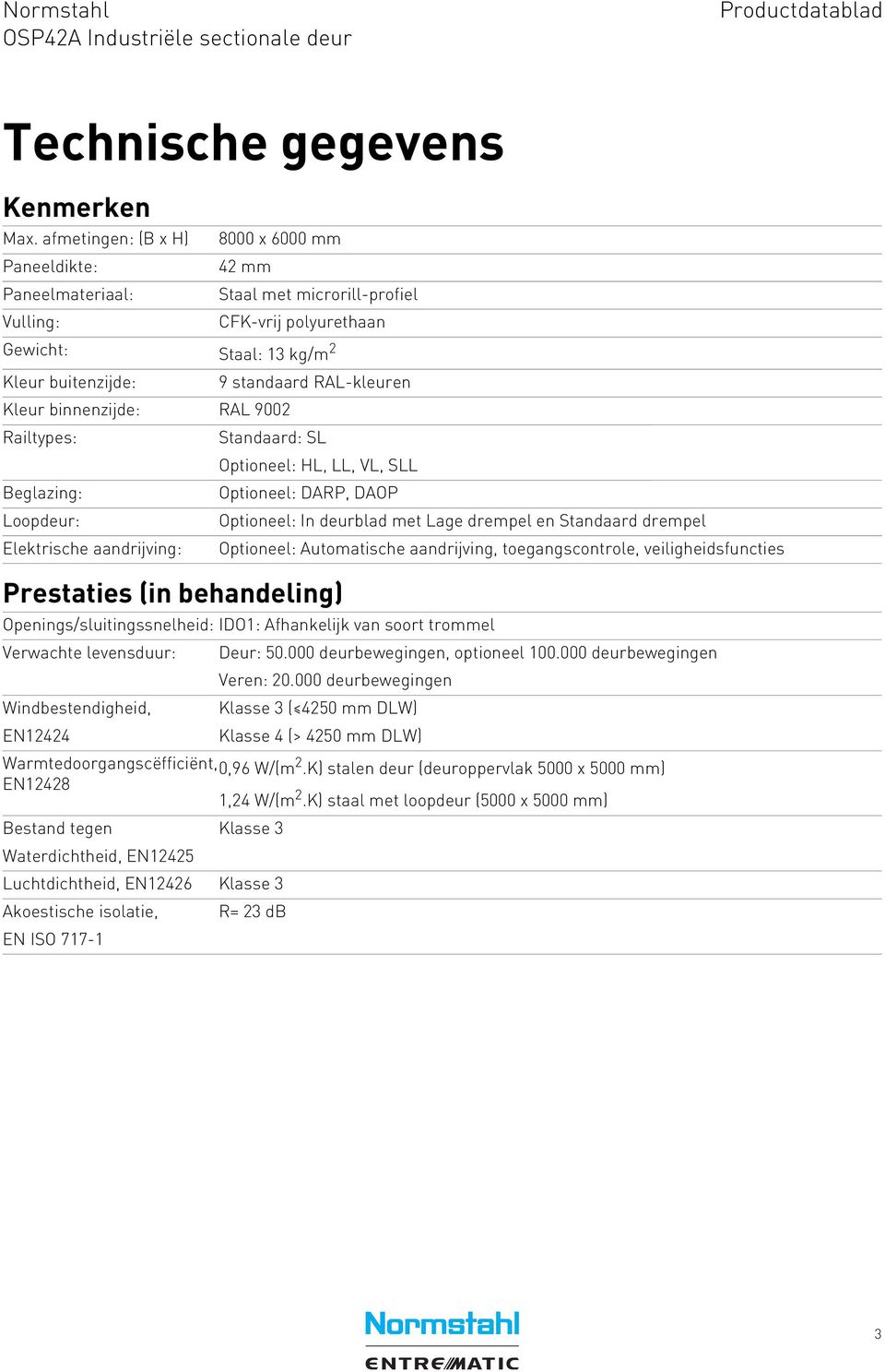 Kleur binnenzijde: RAL 9002 Railtypes: Standaard: SL Optioneel: HL, LL, VL, SLL Beglazing: Optioneel: DARP, DAOP Loopdeur: Optioneel: In deurblad met Lage drempel en Standaard drempel Elektrische