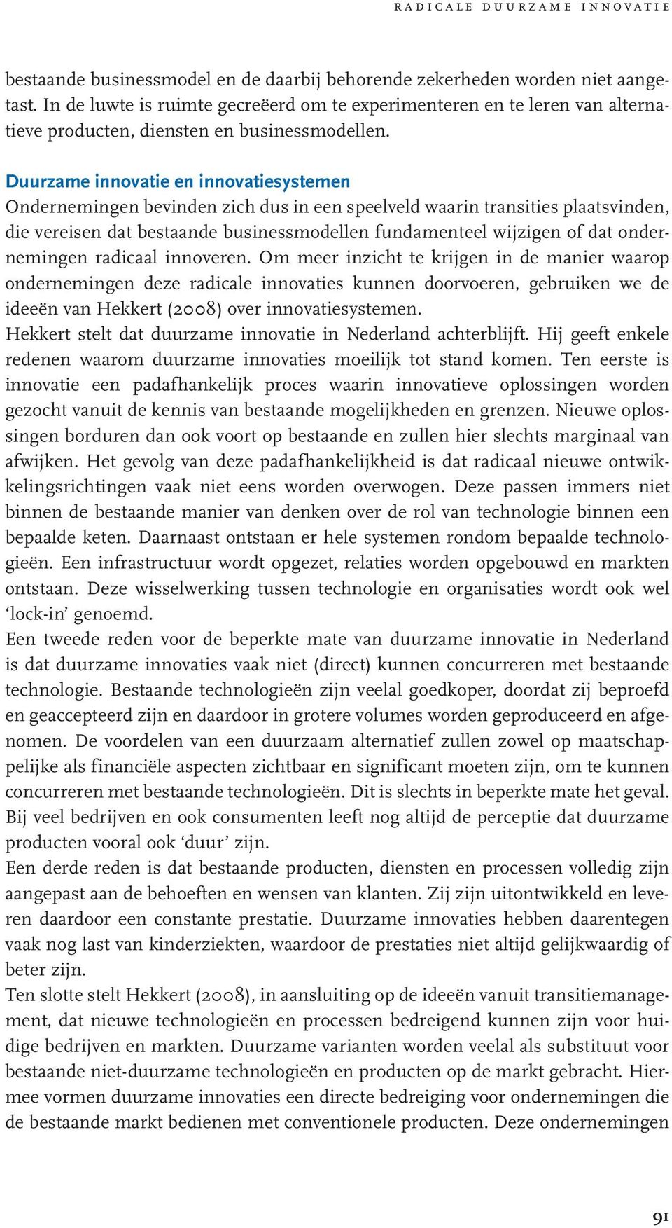 Duurzame innovatie en innovatiesystemen Ondernemingen bevinden zich dus in een speelveld waarin transities plaatsvinden, die vereisen dat bestaande businessmodellen fundamenteel wijzigen of dat