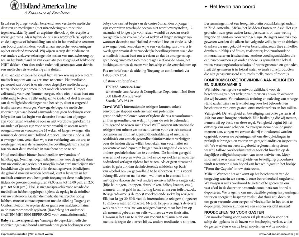 Als u tijdens de reis ziek wordt of letsel oploopt en de diagnose of behandeling kan niet in het medische centrum aan boord plaatsvinden, wordt u naar medische voorzieningen op het vasteland vervoerd.