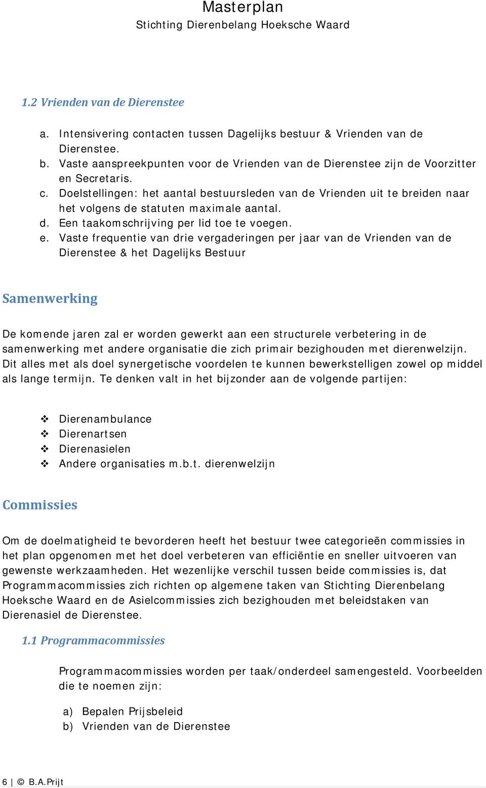 Vaste frequentie van drie vergaderingen per jaar van de Vrienden van de Dierenstee & het Dagelijks Bestuur Samenwerking De komende jaren zal er worden gewerkt aan een structurele verbetering in de