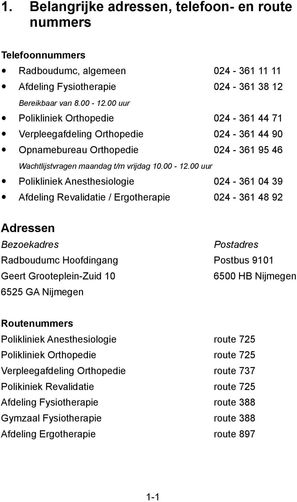 00 uur Polikliniek Anesthesiologie 024-361 04 39 Afdeling Revalidatie / Ergotherapie 024-361 48 92 Adressen Bezoekadres Postadres Radboudumc Hoofdingang Postbus 9101 Geert Grooteplein-Zuid 10 6525 GA