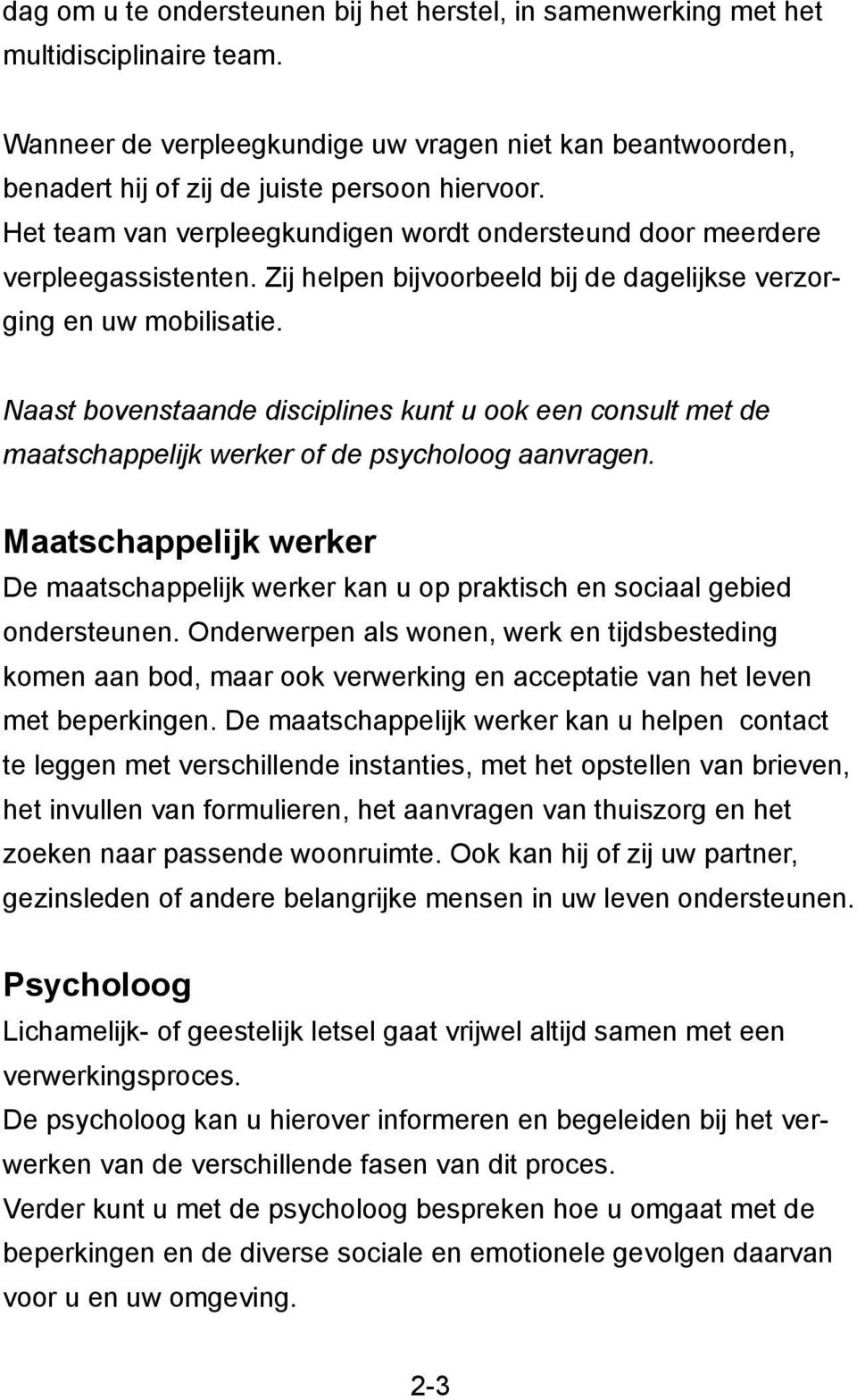 Naast bovenstaande disciplines kunt u ook een consult met de maatschappelijk werker of de psycholoog aanvragen.