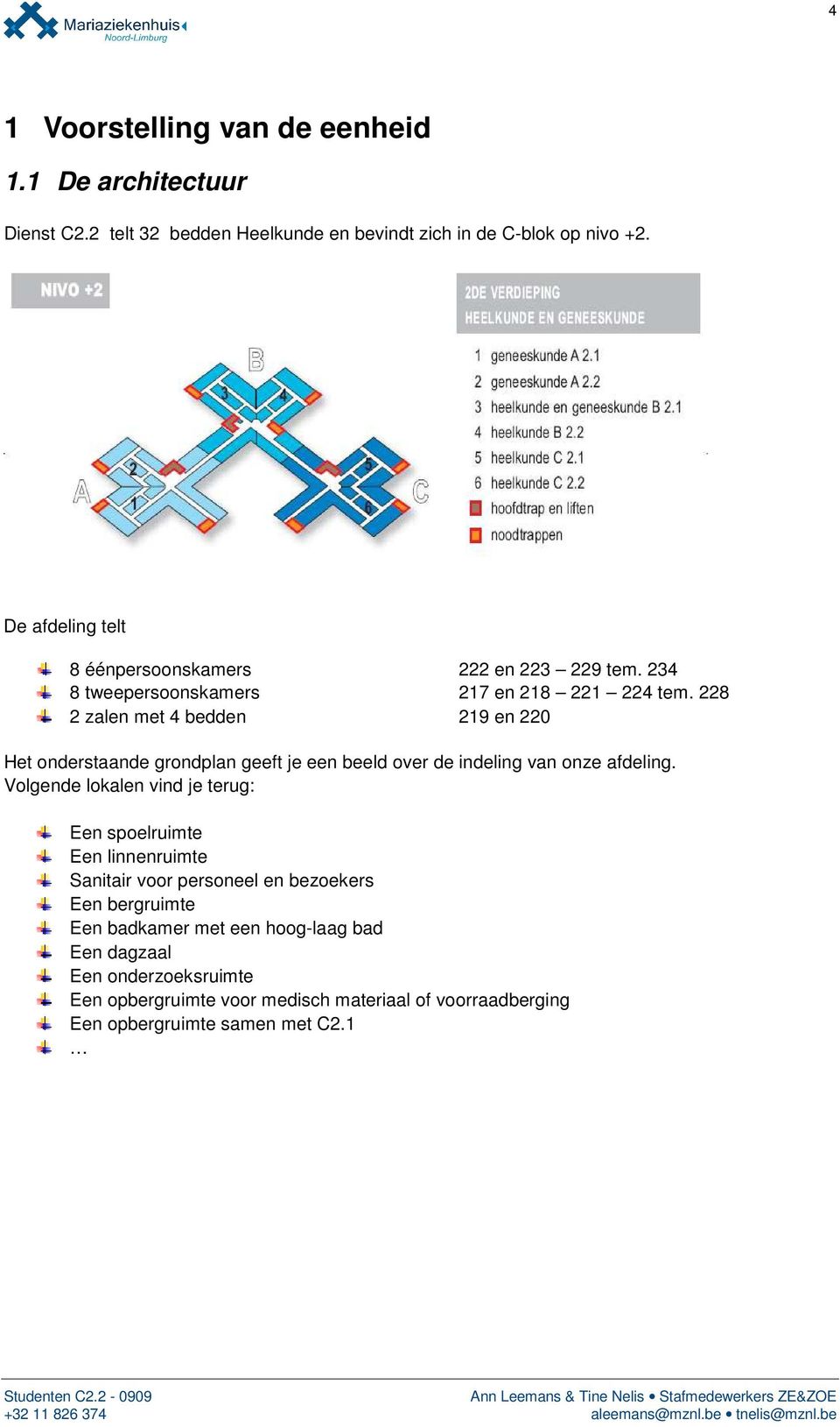 228 2 zalen met 4 bedden 219 en 220 Het onderstaande grondplan geeft je een beeld over de indeling van onze afdeling.