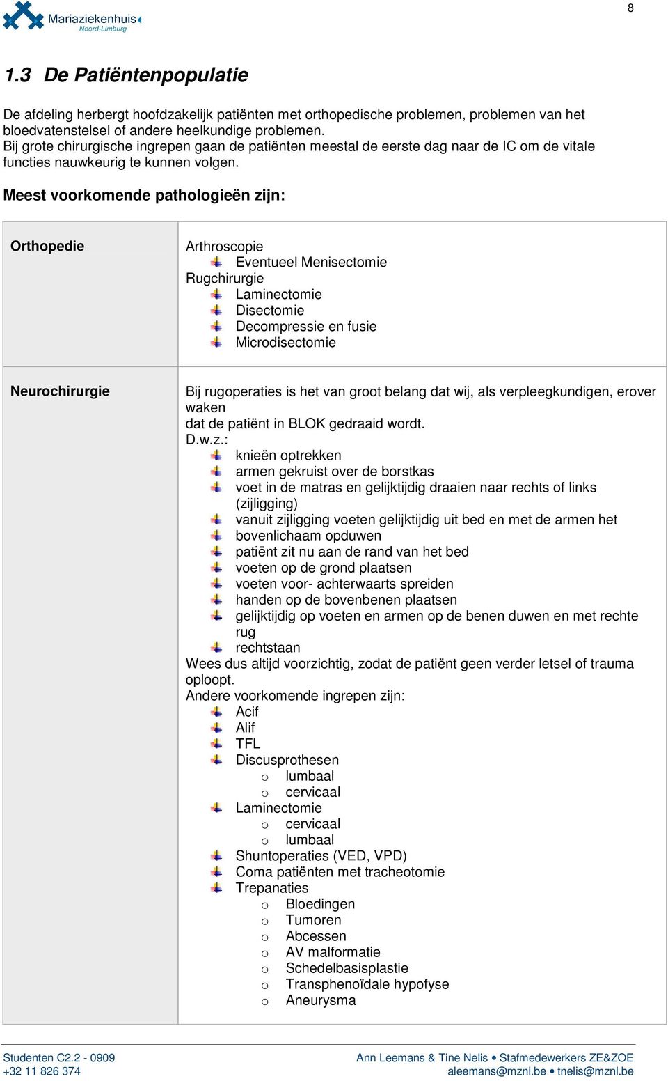 Meest voorkomende pathologieën zijn: Orthopedie Arthroscopie Eventueel Menisectomie Rugchirurgie Laminectomie Disectomie Decompressie en fusie Microdisectomie Neurochirurgie Bij rugoperaties is het