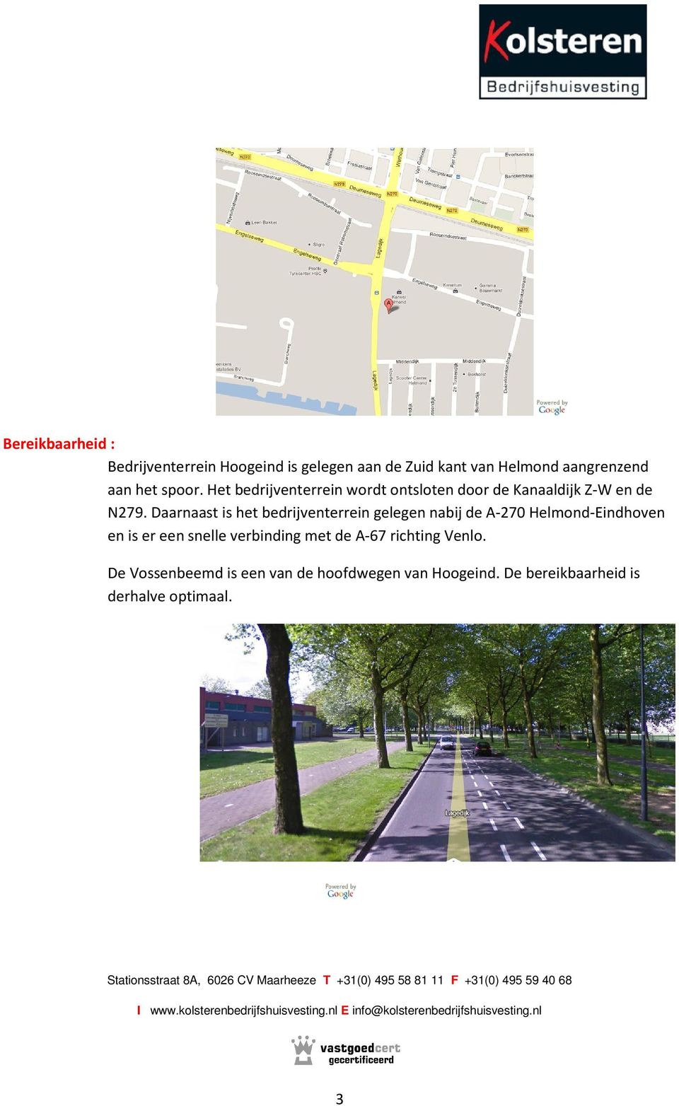 Daarnaast is het bedrijventerrein gelegen nabij de A-270 Helmond-Eindhoven en is er een snelle