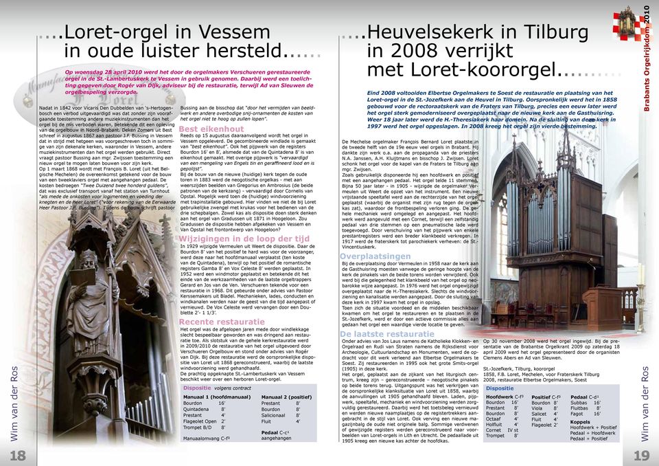 Nadat in 1842 voor Vicaris Den Dubbelden van s-hertogenbosch een verbod uitgevaardigd was dat zonder zijn voorafgaande toestemming andere muziekinstrumenten dan het orgel bij de mis verboden waren,