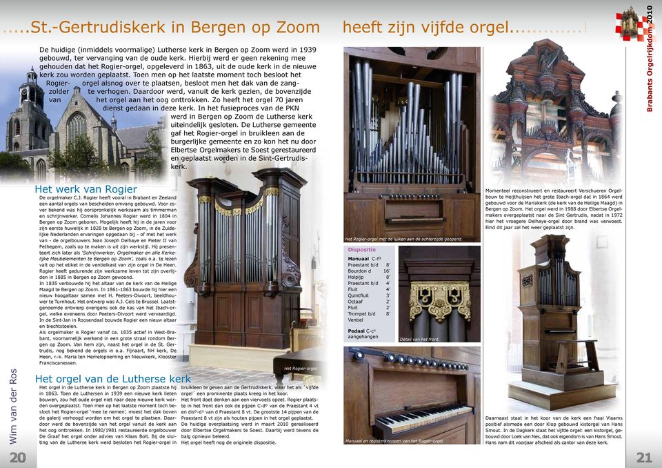 Toen men op het laatste moment toch besloot het Rogier- orgel alsnog over te plaatsen, besloot men het dak van de zang- zolder van te verhogen.