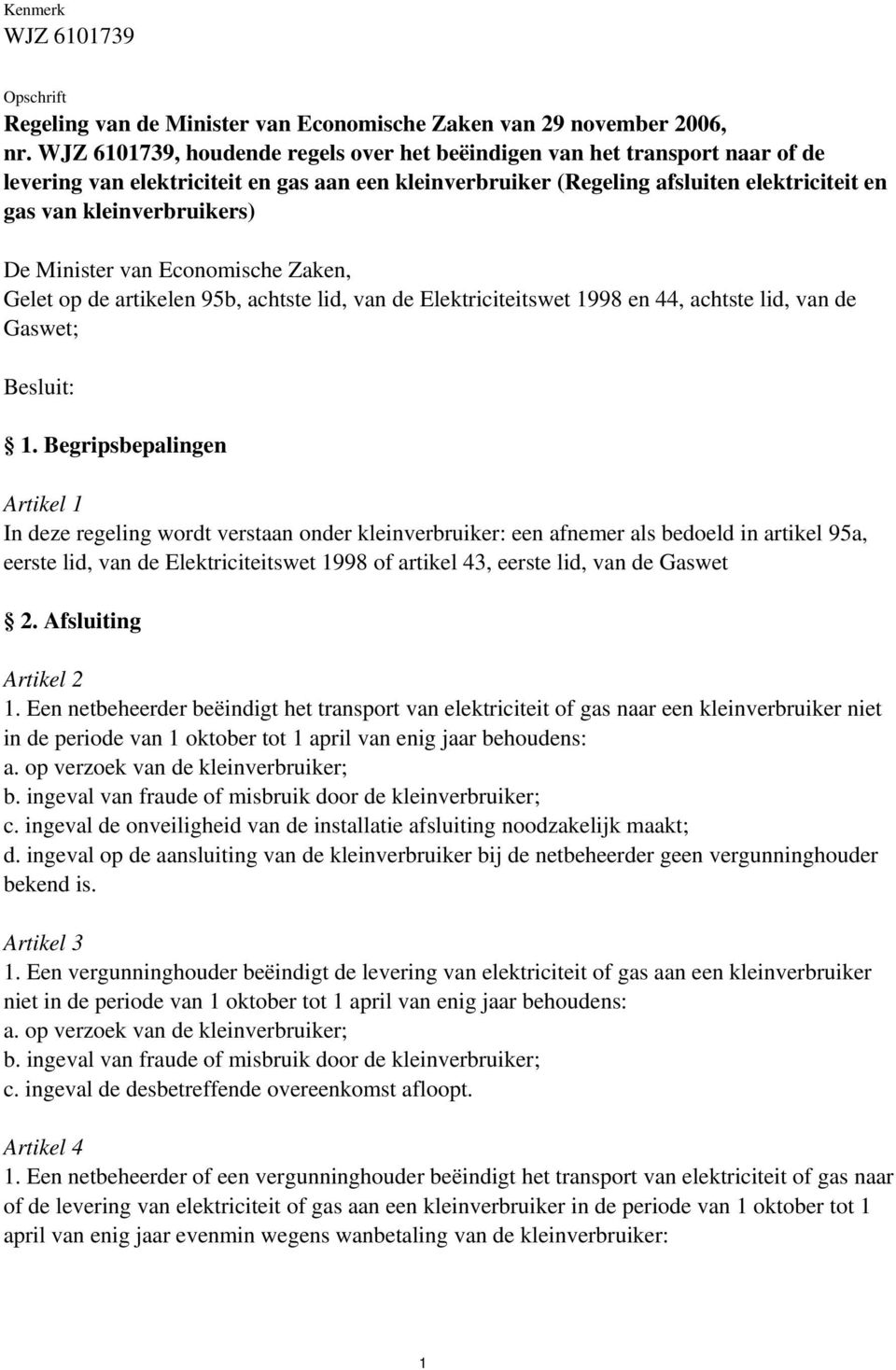 De Minister van Economische Zaken, Gelet op de artikelen 95b, achtste lid, van de Elektriciteitswet 1998 en 44, achtste lid, van de Gaswet; Besluit: 1.