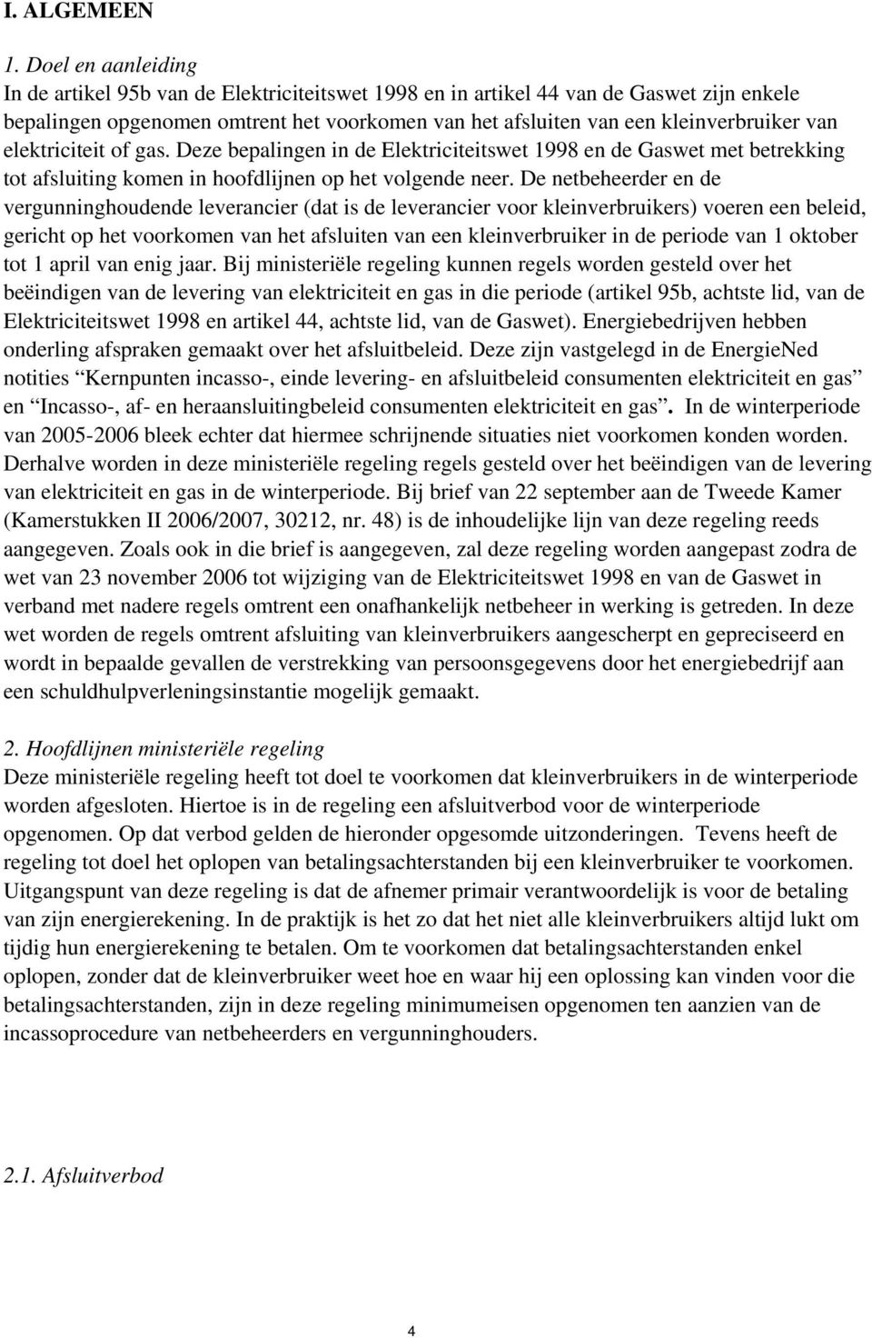 elektriciteit of gas. Deze bepalingen in de Elektriciteitswet 1998 en de Gaswet met betrekking tot afsluiting komen in hoofdlijnen op het volgende neer.