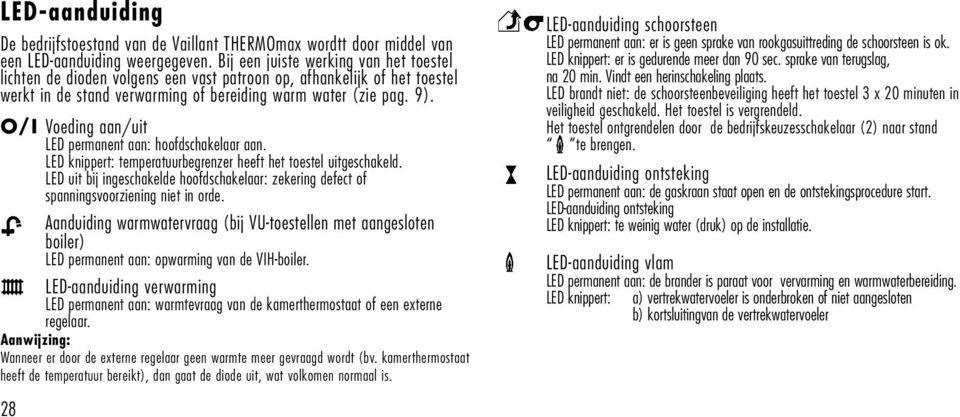 O/I Voeding aan/uit LED permanent aan: hoofdschakelaar aan. LED knippert: temperatuurbegrenzer heeft het toestel uitgeschakeld.