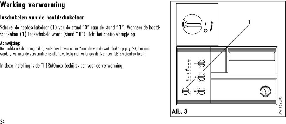 Aanwijzing: De hoofdschakelaar mag enkel, zoals beschreven onder controle van de waterdruk op pag.