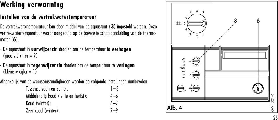 7 9 1 - De aquastaat in uurwijzerzin draaien om de temperatuur te verhogen (grootste cijfer = 9) - De aquastaat in tegenwijzerzin draaien om de temperatuur te