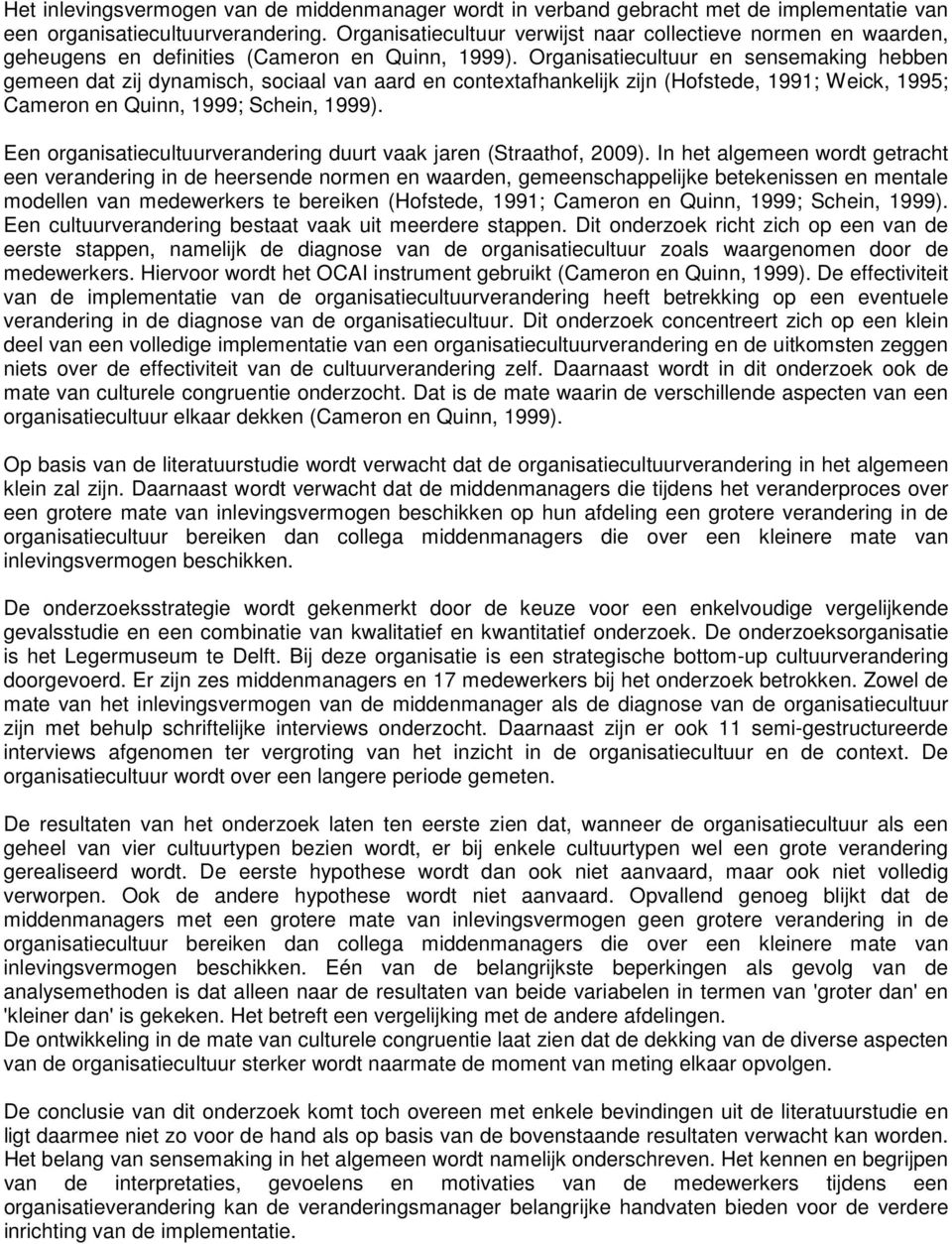 Organisatiecultuur en sensemaking hebben gemeen dat zij dynamisch, sociaal van aard en contextafhankelijk zijn (Hofstede, 1991; Weick, 1995; Cameron en Quinn, 1999; Schein, 1999).