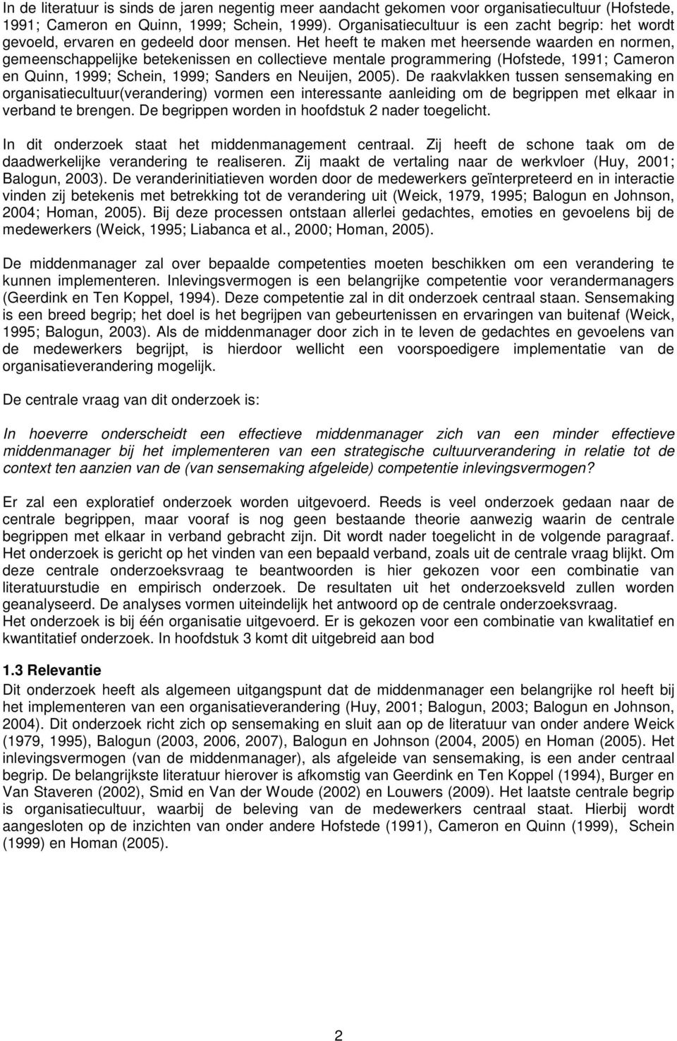 Het heeft te maken met heersende waarden en normen, gemeenschappelijke betekenissen en collectieve mentale programmering (Hofstede, 1991; Cameron en Quinn, 1999; Schein, 1999; Sanders en Neuijen,